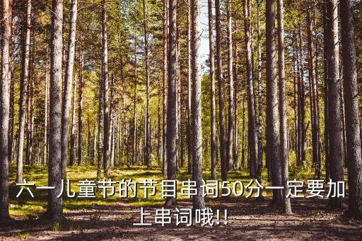 六一儿童节的节目串词50分一定要加上串词哦!!