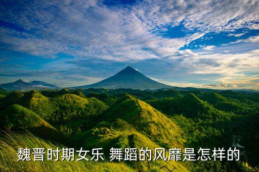 魏晋时期女乐 舞蹈的风靡是怎样的