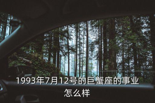 1993年7月12号的巨蟹座的事业怎么样