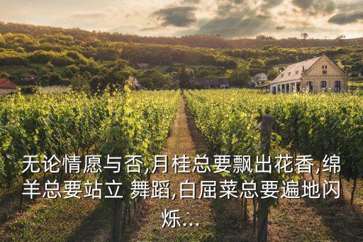 无论情愿与否,月桂总要飘出花香,绵羊总要站立 舞蹈,白屈菜总要遍地闪烁...