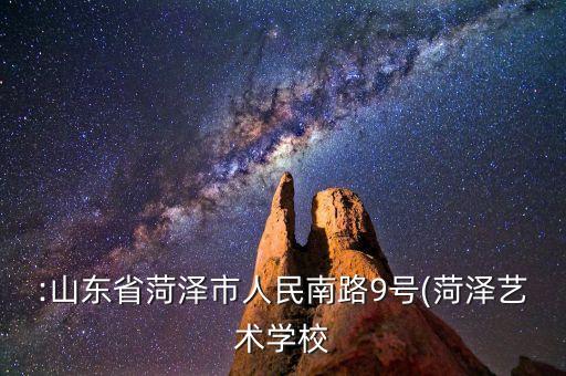 :山东省菏泽市人民南路9号(菏泽艺术学校