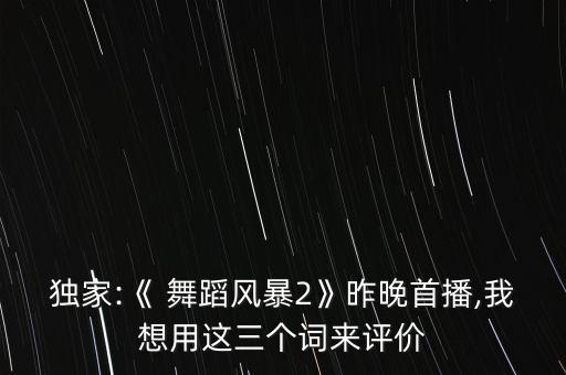独家:《 舞蹈风暴2》昨晚首播,我想用这三个词来评价