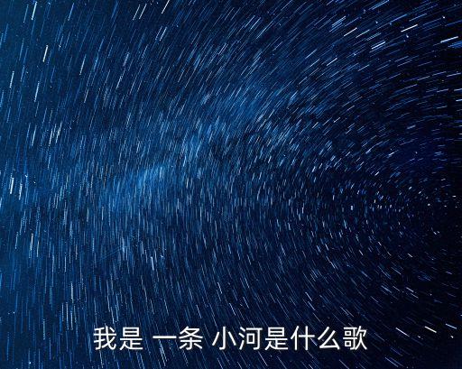 我是 一条 小河是什么歌