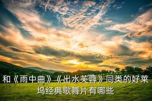 和《雨中曲》《出水芙蓉》同类的好莱坞经典歌舞片有哪些