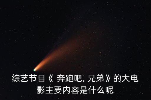综艺节目《 奔跑吧, 兄弟》的大电影主要内容是什么呢