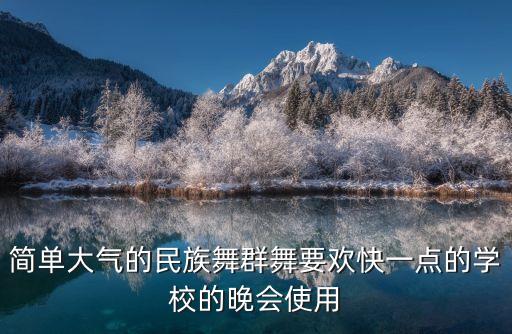 简单大气的民族舞群舞要欢快一点的学校的晚会使用