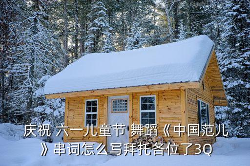  庆祝 六一儿童节 舞蹈《中国范儿》串词怎么写拜托各位了3Q