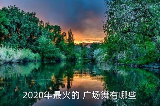 2020年最火的 广场舞有哪些