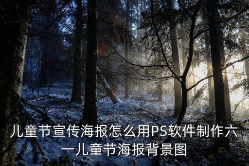 儿童节宣传海报怎么用PS软件制作六一儿童节海报背景图