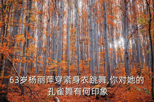 63岁杨丽萍穿紧身衣跳舞,你对她的 孔雀舞有何印象