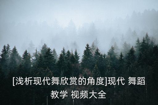 [浅析现代舞欣赏的角度]现代 舞蹈教学 视频大全