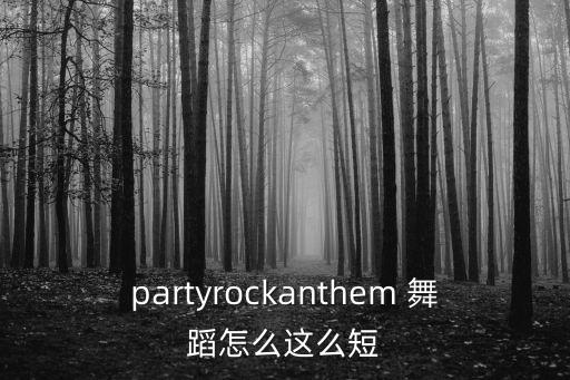 partyrockanthem 舞蹈怎么这么短