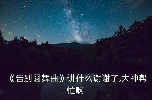 《告别圆舞曲》讲什么谢谢了,大神帮忙啊