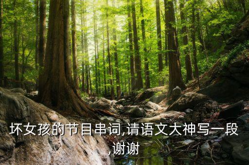 坏女孩的节目串词,请语文大神写一段,谢谢