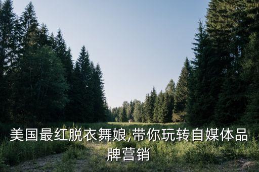 美国最红脱衣舞娘,带你玩转自媒体品牌营销