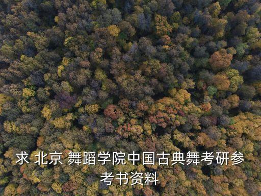 求 北京 舞蹈学院中国古典舞考研参考书资料