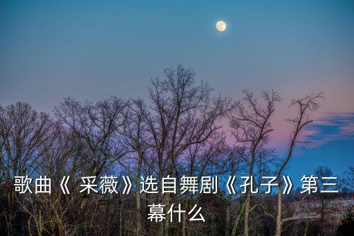 歌曲《 采薇》选自舞剧《孔子》第三幕什么