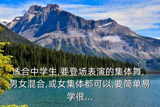 适合中学生,要登场表演的集体舞, 男女混合,或女集体都可以,要简单易学很...