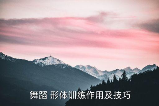  舞蹈 形体训练作用及技巧