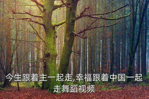 舞蹈今生跟着主一起走,幸福跟着中国一起走舞蹈视频