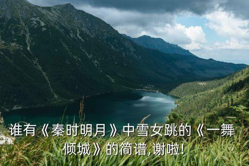 谁有《秦时明月》中雪女跳的《一舞 倾城》的简谱,谢啦!