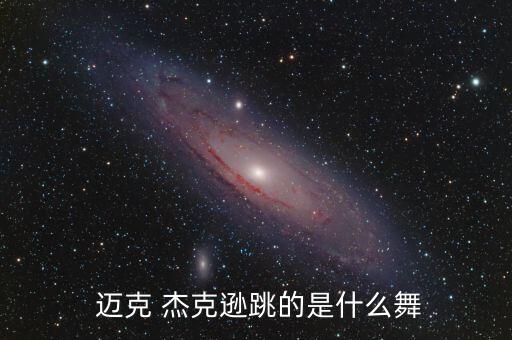  迈克 杰克逊跳的是什么舞