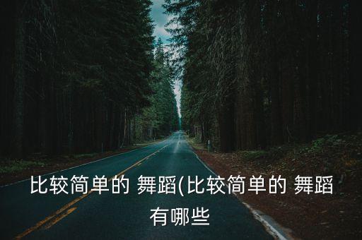 比较简单的 舞蹈(比较简单的 舞蹈有哪些