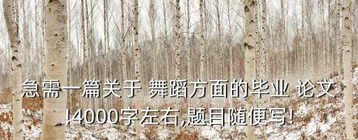 急需一篇关于 舞蹈方面的毕业 论文!4000字左右,题目随便写!