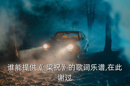 谁能提供《 梁祝》的歌词乐谱,在此谢过