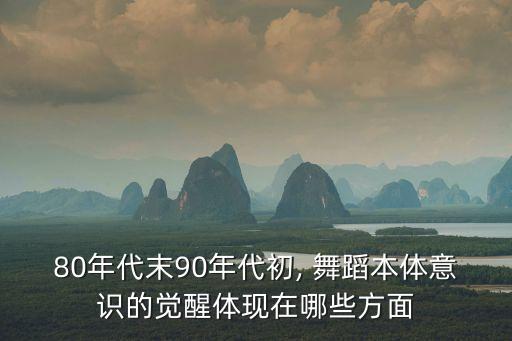 80年代末90年代初, 舞蹈本体意识的觉醒体现在哪些方面