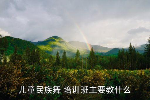 儿童民族舞 培训班主要教什么