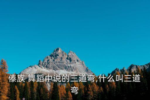 傣族 舞蹈中说的三道弯,什么叫三道弯