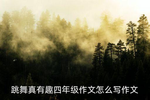 跳舞真有趣四年级作文怎么写作文