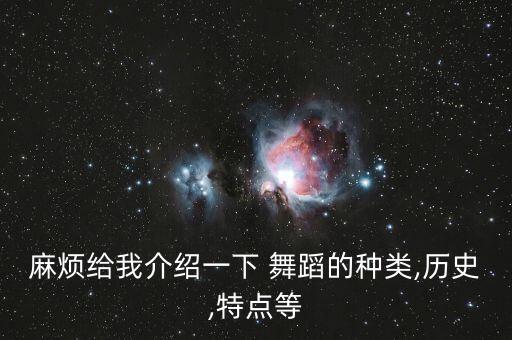 麻烦给我介绍一下 舞蹈的种类,历史,特点等