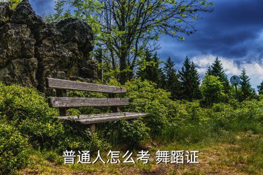 普通人怎么考 舞蹈证