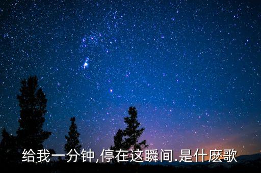 给我一分钟,停在这瞬间.是什麽歌