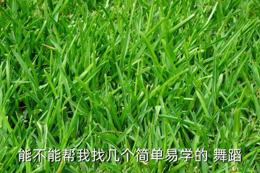 能不能帮我找几个简单易学的 舞蹈