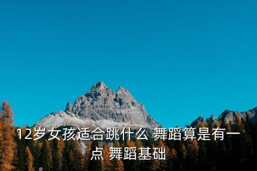 12岁儿童舞蹈,儿童舞蹈7~12岁