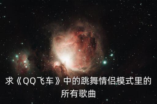 求《QQ飞车》中的跳舞情侣模式里的所有歌曲