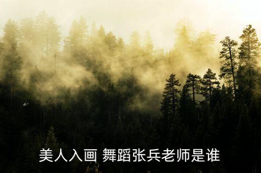 美人入画 舞蹈张兵老师是谁