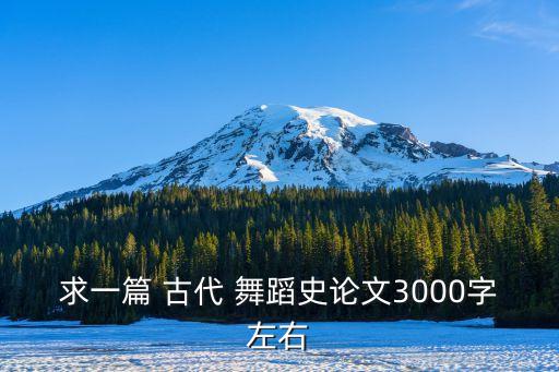 求一篇 古代 舞蹈史论文3000字左右