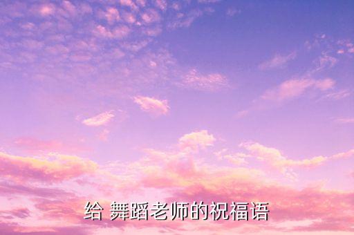 给 舞蹈老师的祝福语