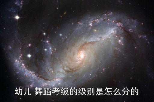 幼儿 舞蹈考级的级别是怎么分的