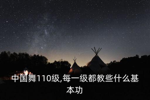 中国舞110级,每一级都教些什么基本功