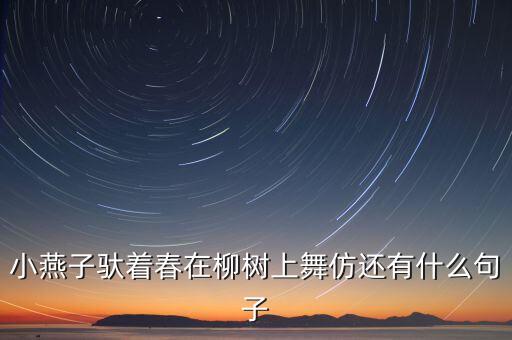 小燕子驮着春在柳树上舞仿还有什么句子