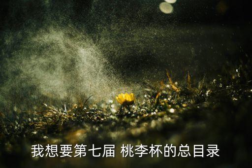 我想要第七届 桃李杯的总目录