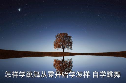 怎样学跳舞从零开始学怎样 自学跳舞