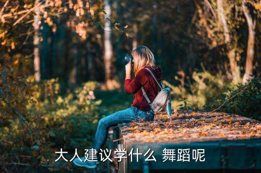 大人建议学什么 舞蹈呢