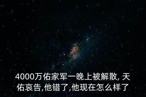 4000万佑家军一晚上被解散, 天佑哀告,他错了,他现在怎么样了