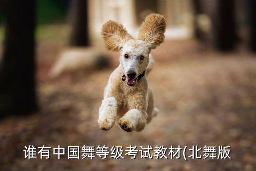 谁有中国舞等级考试教材(北舞版